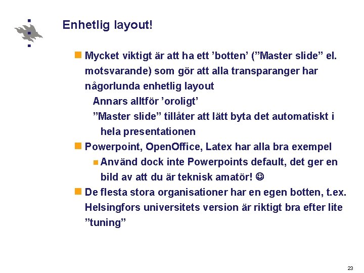 Enhetlig layout! n Mycket viktigt är att ha ett ’botten’ (”Master slide” el. motsvarande)