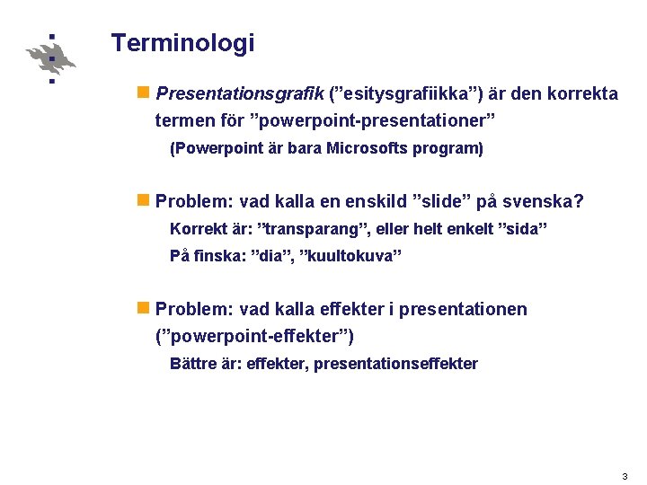 Terminologi n Presentationsgrafik (”esitysgrafiikka”) är den korrekta termen för ”powerpoint-presentationer” (Powerpoint är bara Microsofts