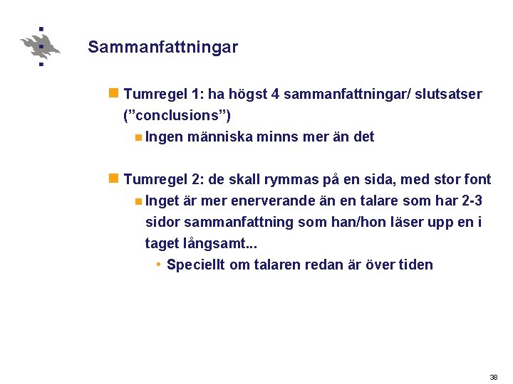 Sammanfattningar n Tumregel 1: ha högst 4 sammanfattningar/ slutsatser (”conclusions”) n Ingen människa minns