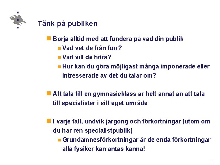 Tänk på publiken n Börja alltid med att fundera på vad din publik n