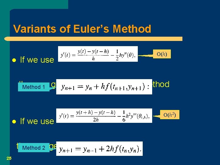 Variants of Euler’s Method l If we use O(h) then we Method 1 get
