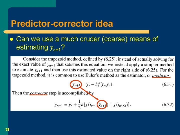 Predictor-corrector idea l 38 Can we use a much cruder (coarse) means of estimating