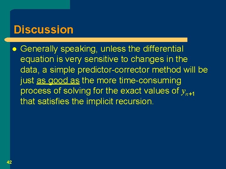 Discussion l 42 Generally speaking, unless the differential equation is very sensitive to changes
