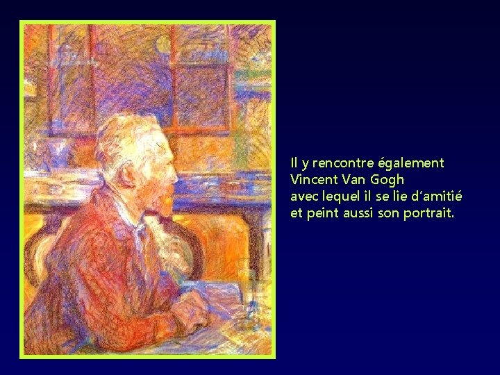 Il y rencontre également Vincent Van Gogh avec lequel il se lie d’amitié et