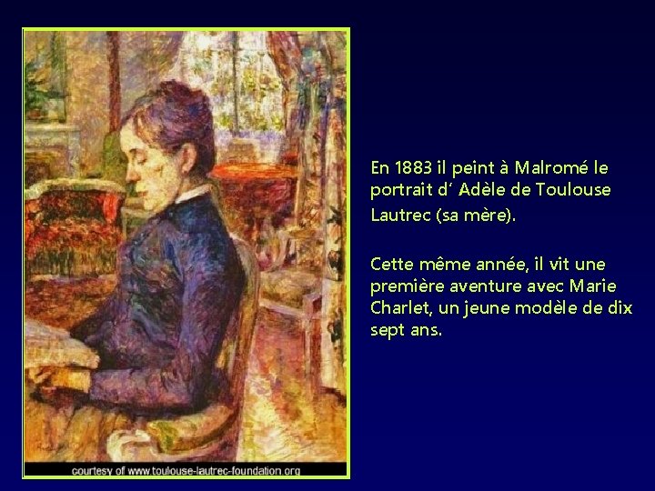 En 1883 il peint à Malromé le portrait d’ Adèle de Toulouse Lautrec (sa