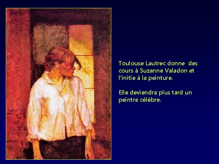 Toulouse Lautrec donne des cours à Suzanne Valadon et l’initie à la peinture. Elle