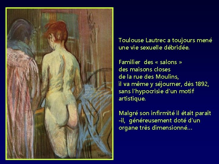 Toulouse Lautrec a toujours mené une vie sexuelle débridée. Familier des « salons »