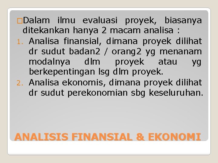 �Dalam ilmu evaluasi proyek, biasanya ditekankan hanya 2 macam analisa : 1. Analisa finansial,