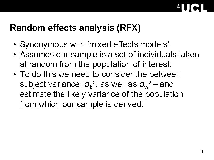 Random effects analysis (RFX) • Synonymous with ‘mixed effects models’. • Assumes our sample