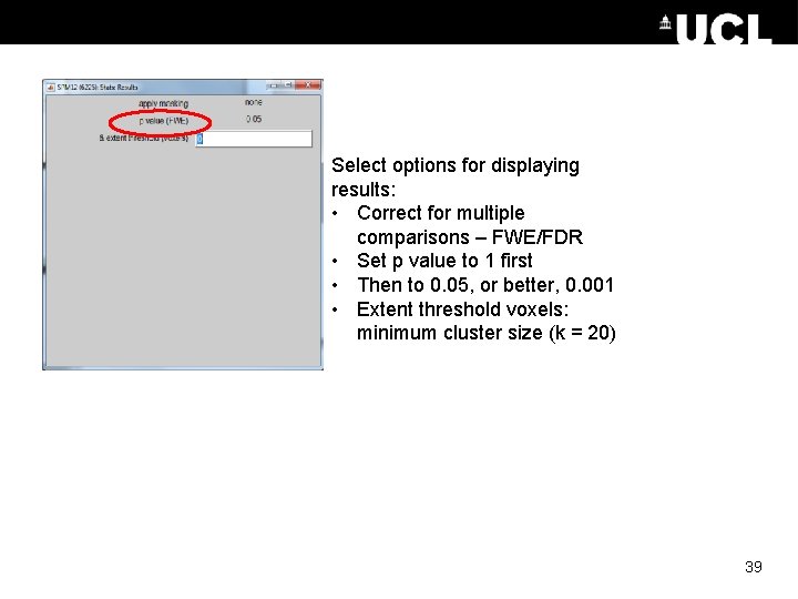 Select options for displaying results: • Correct for multiple comparisons – FWE/FDR • Set