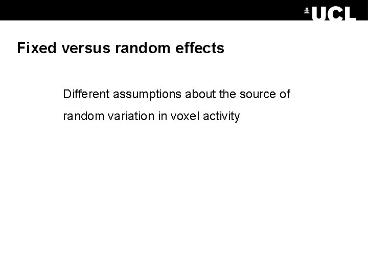 Fixed versus random effects Different assumptions about the source of random variation in voxel