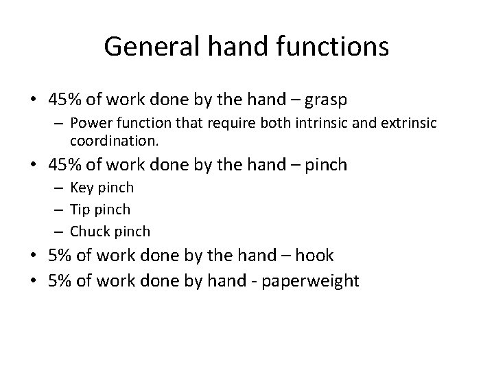 General hand functions • 45% of work done by the hand – grasp –