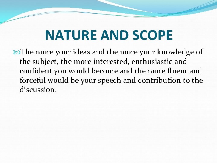 NATURE AND SCOPE The more your ideas and the more your knowledge of the