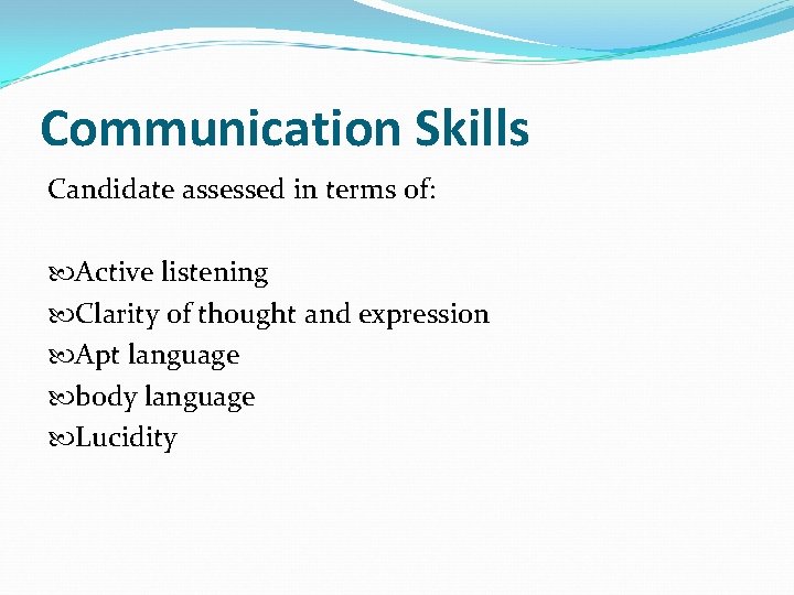 Communication Skills Candidate assessed in terms of: Active listening Clarity of thought and expression