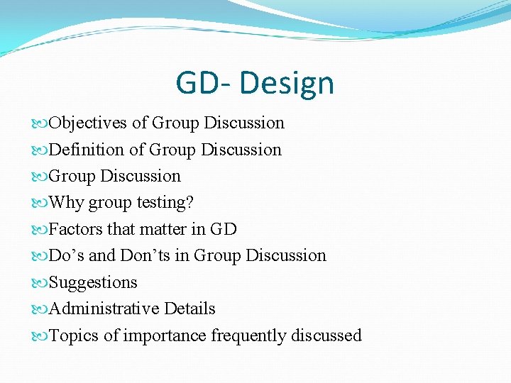 GD- Design Objectives of Group Discussion Definition of Group Discussion Why group testing? Factors