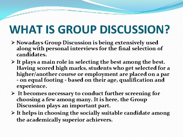 WHAT IS GROUP DISCUSSION? Ø Nowadays Group Discussion is being extensively used along with