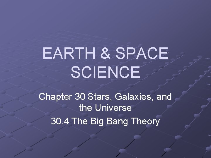 EARTH & SPACE SCIENCE Chapter 30 Stars, Galaxies, and the Universe 30. 4 The