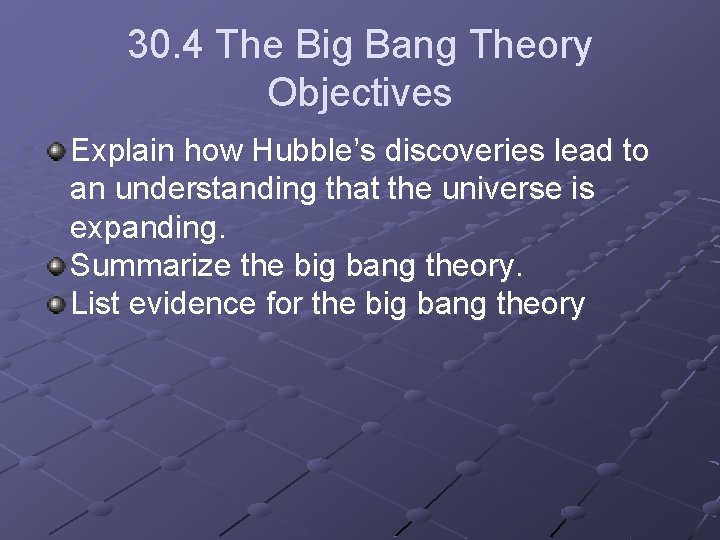 30. 4 The Big Bang Theory Objectives Explain how Hubble’s discoveries lead to an