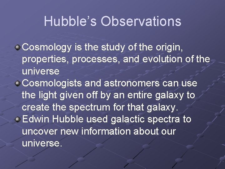 Hubble’s Observations Cosmology is the study of the origin, properties, processes, and evolution of