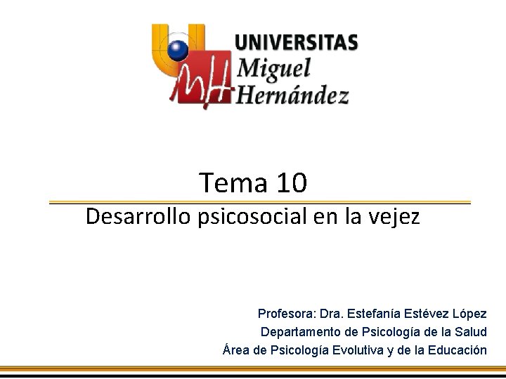 Tema 10 Desarrollo psicosocial en la vejez Profesora: Dra. Estefanía Estévez López Departamento de