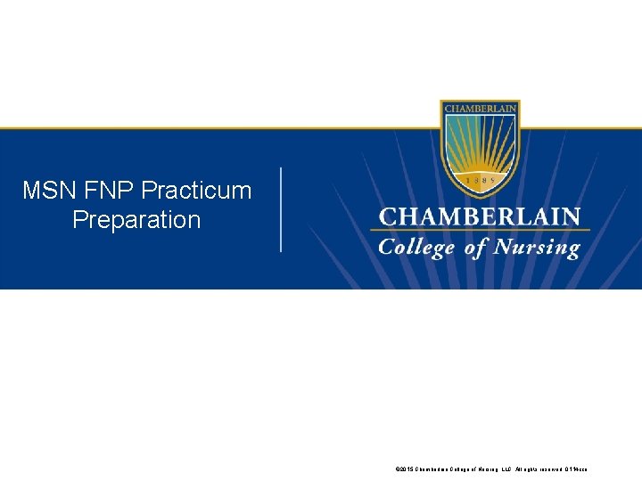 MSN FNP Practicum Preparation © 2015 Chamberlain College of Nursing, LLC. All rights reserved.