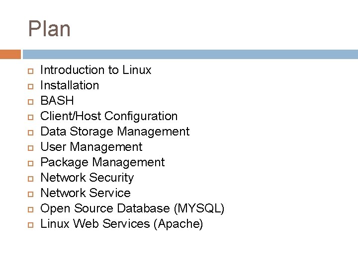 Plan Introduction to Linux Installation BASH Client/Host Configuration Data Storage Management User Management Package