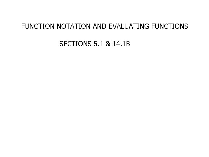FUNCTION NOTATION AND EVALUATING FUNCTIONS SECTIONS 5. 1 & 14. 1 B 