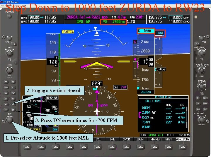 Step Down to 1000 feet ZURDA to RW 23 2. Engage Vertical Speed 3.