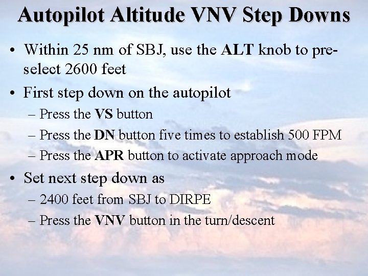 Autopilot Altitude VNV Step Downs • Within 25 nm of SBJ, use the ALT