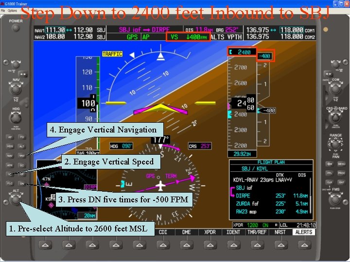 Step Down to 2400 feet Inbound to SBJ 4. Engage Vertical Navigation 2. Engage