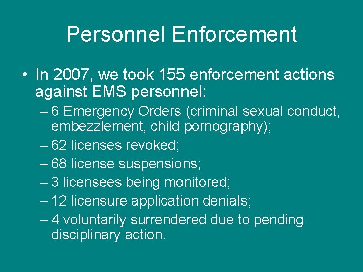 Personnel Enforcement • In 2007, we took 155 enforcement actions against EMS personnel: –