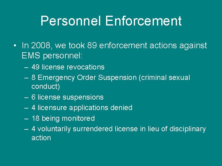 Personnel Enforcement • In 2008, we took 89 enforcement actions against EMS personnel: –