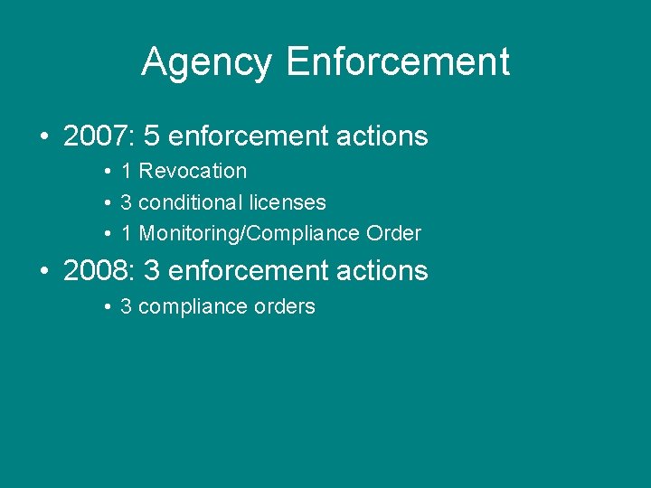 Agency Enforcement • 2007: 5 enforcement actions • 1 Revocation • 3 conditional licenses