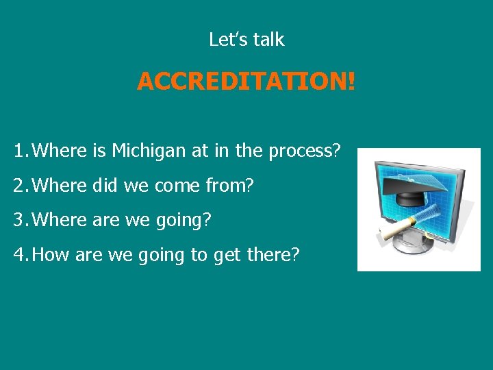 Let’s talk ACCREDITATION! 1. Where is Michigan at in the process? 2. Where did