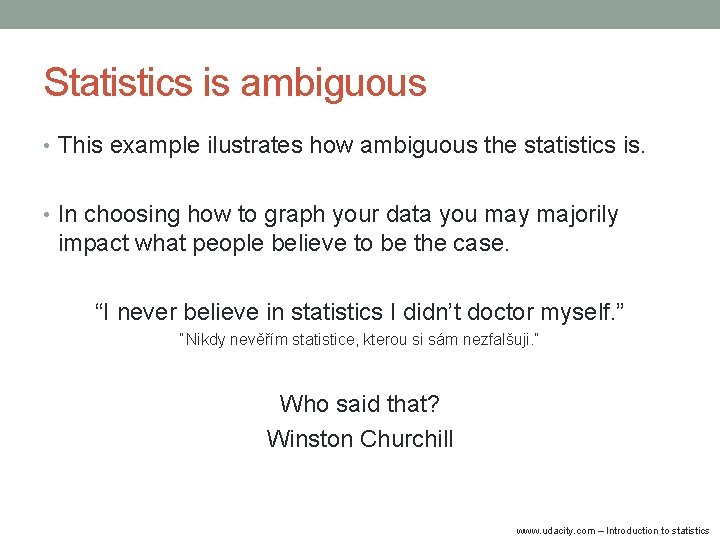 Statistics is ambiguous • This example ilustrates how ambiguous the statistics is. • In