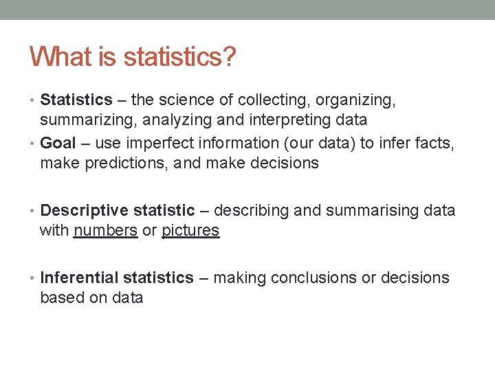 What is statistics? • Statistics – the science of collecting, organizing, summarizing, analyzing and