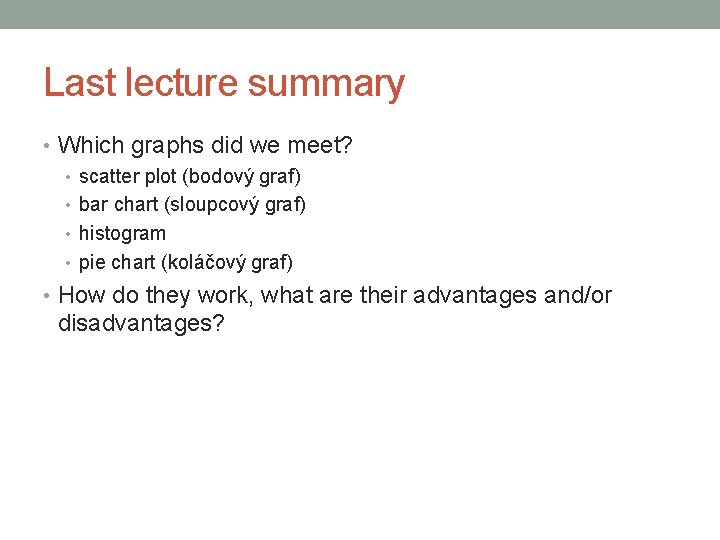 Last lecture summary • Which graphs did we meet? • scatter plot (bodový graf)