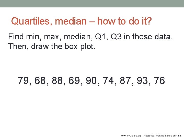 Quartiles, median – how to do it? Find min, max, median, Q 1, Q