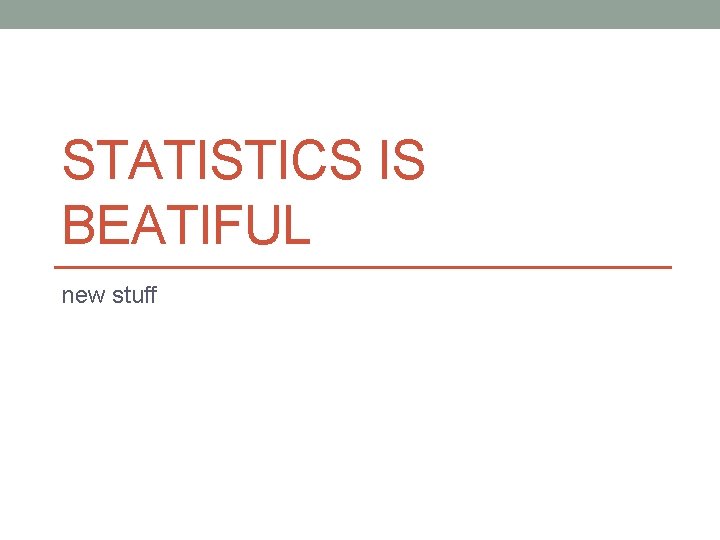 STATISTICS IS BEATIFUL new stuff 