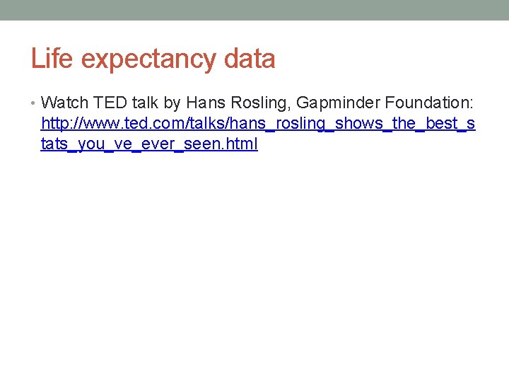 Life expectancy data • Watch TED talk by Hans Rosling, Gapminder Foundation: http: //www.