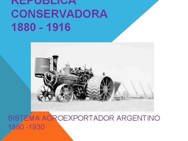 REPÚBLICA CONSERVADORA 1880 - 1916 SISTEMA AGROEXPORTADOR ARGENTINO 1880 -1930 