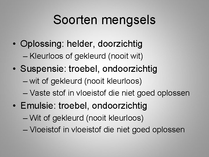 Soorten mengsels • Oplossing: helder, doorzichtig – Kleurloos of gekleurd (nooit wit) • Suspensie: