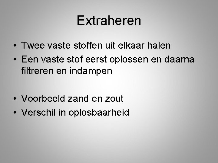 Extraheren • Twee vaste stoffen uit elkaar halen • Een vaste stof eerst oplossen