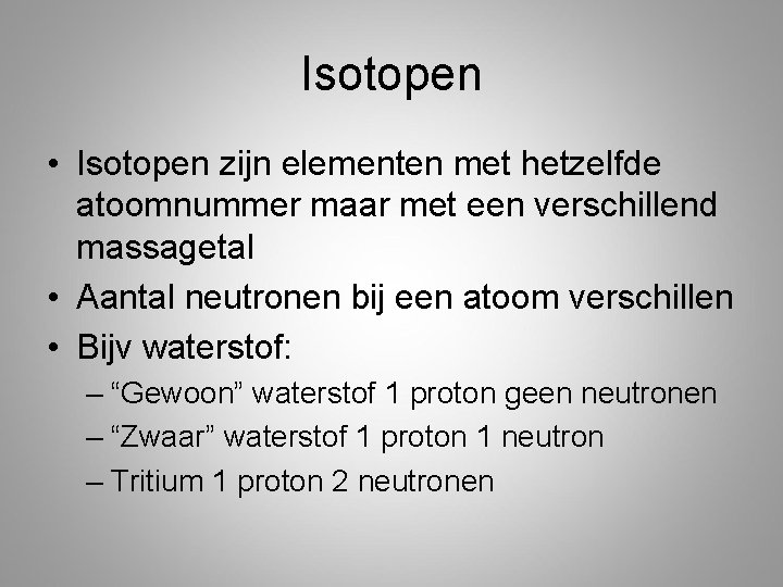 Isotopen • Isotopen zijn elementen met hetzelfde atoomnummer maar met een verschillend massagetal •
