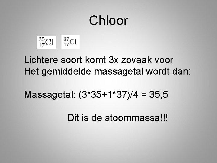 Chloor Lichtere soort komt 3 x zovaak voor Het gemiddelde massagetal wordt dan: Massagetal: