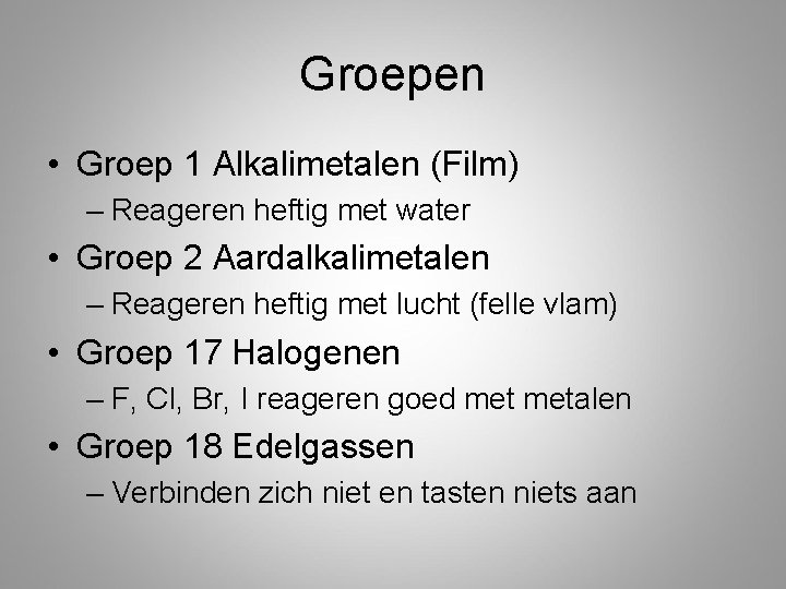 Groepen • Groep 1 Alkalimetalen (Film) – Reageren heftig met water • Groep 2 Groepen • Groep 1 Alkalimetalen (Film) – Reageren heftig met water • Groep 2