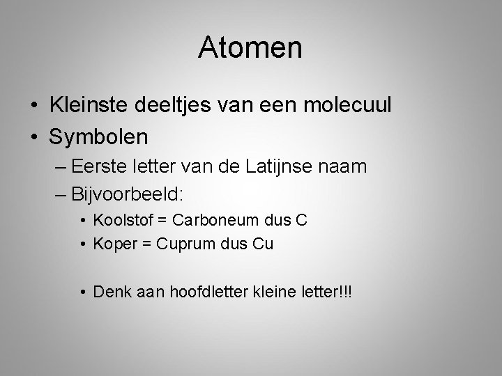 Atomen • Kleinste deeltjes van een molecuul • Symbolen – Eerste letter van de Atomen • Kleinste deeltjes van een molecuul • Symbolen – Eerste letter van de