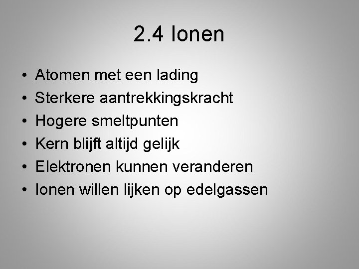 2. 4 Ionen • • • Atomen met een lading Sterkere aantrekkingskracht Hogere smeltpunten 2. 4 Ionen • • • Atomen met een lading Sterkere aantrekkingskracht Hogere smeltpunten