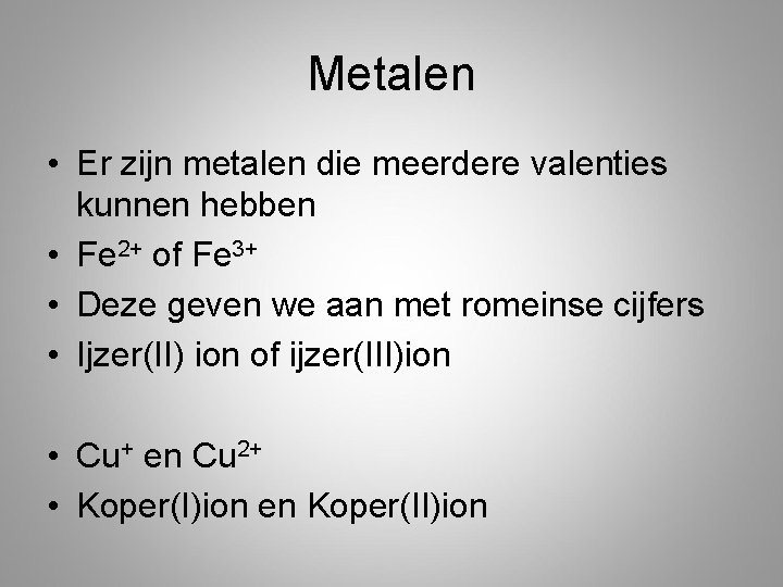 Metalen • Er zijn metalen die meerdere valenties kunnen hebben • Fe 2+ of Metalen • Er zijn metalen die meerdere valenties kunnen hebben • Fe 2+ of