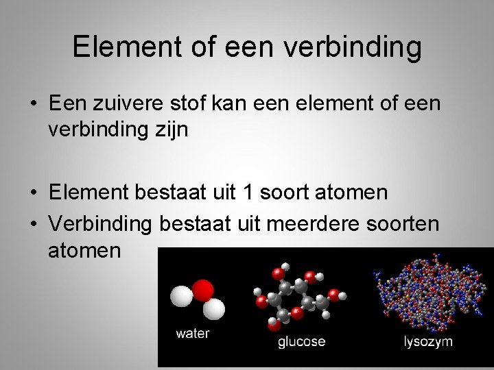 Element of een verbinding • Een zuivere stof kan een element of een verbinding